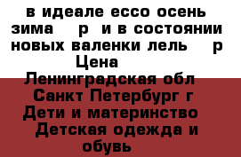 в идеале ессо осень-зима 31 р  и в состоянии новых валенки лель 31 р › Цена ­ 500 - Ленинградская обл., Санкт-Петербург г. Дети и материнство » Детская одежда и обувь   